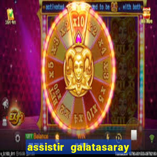 assistir galatasaray ao vivo